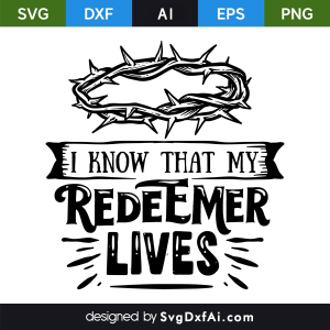 I Know That My Redeemer Lives Easter SVG, PNG, DXF Design