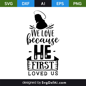 We Love Because He First Loved Us Easter SVG, PNG, DXF Design