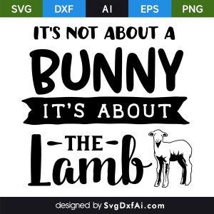 Its Not About a Bunny Its About The Lamb SVG, PNG, DXF Design