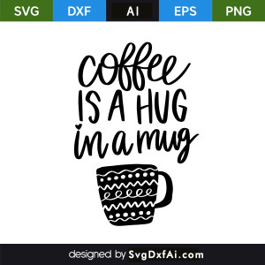 Coffee is a Hug in a Mug SVG, PNG, DXF Design